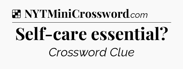 Solution: Self-care essential - NYT Crossword