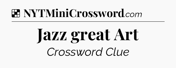 Solution: Jazz great Art - NYT Crossword