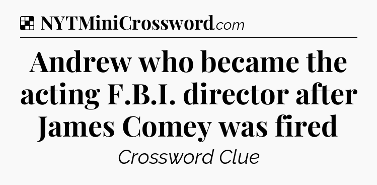Solution: Andrew who became the acting F.B.I. director after James Comey was fired - NYT Crossword