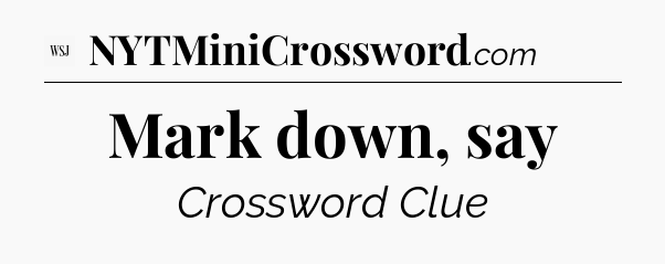 Mark down, say - WSJ Crossword