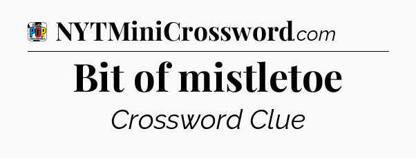 Bit of mistletoe Crossword Clue
