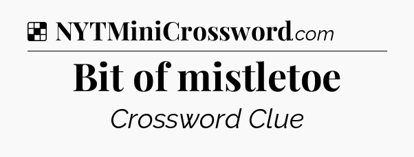Solution: Bit of mistletoe - NYT Crossword