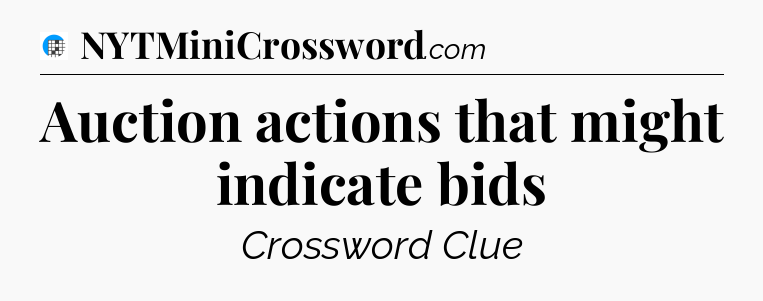 Auction actions that might indicate bids Crossword Clue