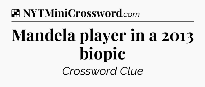 Solution: Mandela player in a 2013 biopic - NYT Crossword