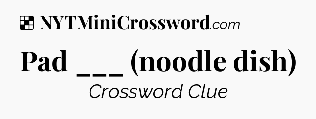 Solution: Pad ___ (noodle dish) - NYT Crossword