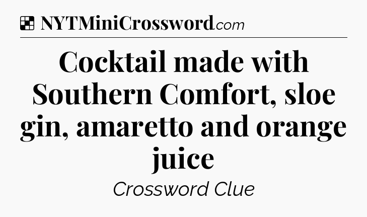 Solution: Cocktail made with Southern Comfort, sloe gin, amaretto and orange juice - NYT Crossword