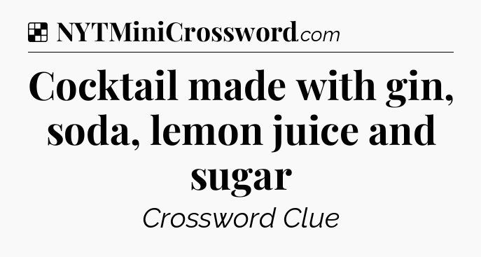 Solution: Cocktail made with gin, soda, lemon juice and sugar - NYT Crossword