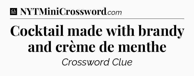 Cocktail made with brandy and crème de menthe - LA Times Crossword