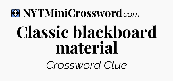Solution: Classic blackboard material - NYT Mini Crossword
