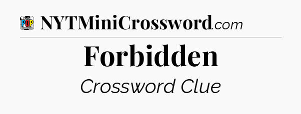 Forbidden Crossword Clue