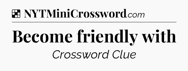 Solution: Become friendly with - NYT Crossword