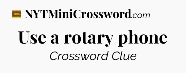 Use a rotary phone - Eugene Sheffer Crossword