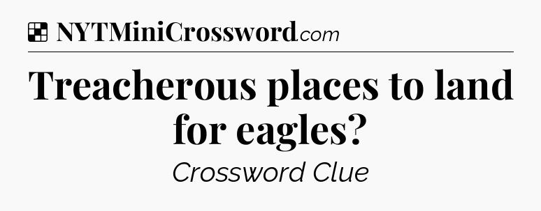 Solution: Treacherous places to land for eagles - NYT Crossword