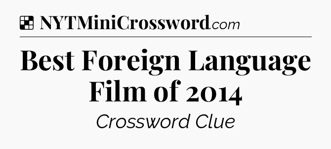 Solution: Best Foreign Language Film of 2014 - NYT Crossword