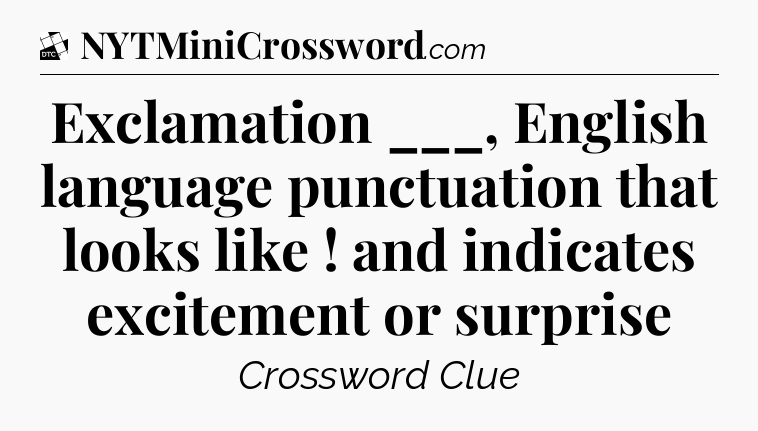Exclamation ___, English language punctuation that looks like ! and indicates excitement or surprise - Daily Themed Classic Crossword