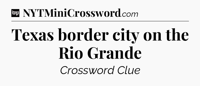 Texas border city on the Rio Grande Crossword Clue