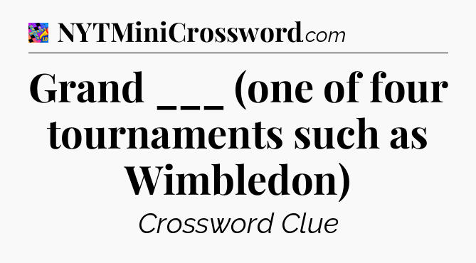 Grand ___ (one of four tournaments such as Wimbledon) Crossword Clue