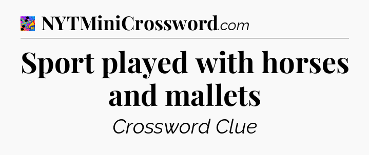 Sport played with horses and mallets Crossword Clue