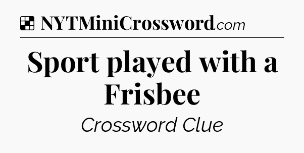 Solution: Sport played with a Frisbee - NYT Crossword