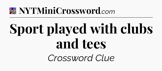 Sport played with clubs and tees Crossword Clue