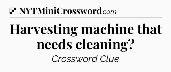 Solution: Harvesting machine that needs cleaning - NYT Crossword