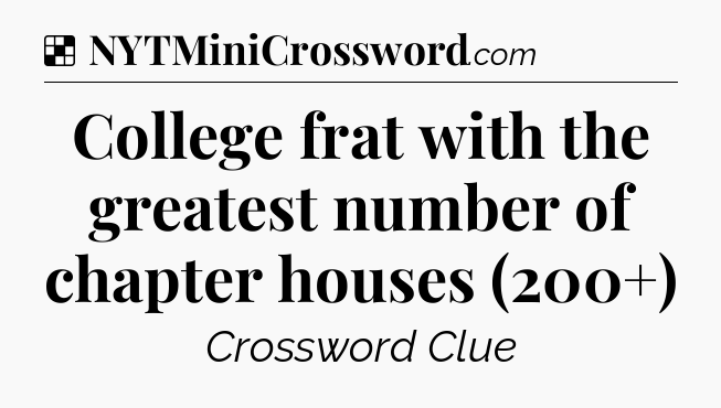 Solution: College frat with the greatest number of chapter houses (200+) - NYT Crossword