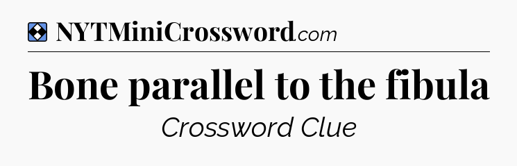 Solution: Bone parallel to the fibula - NYT Mini Crossword