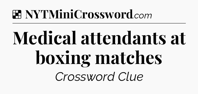 Solution: Medical attendants at boxing matches - NYT Crossword