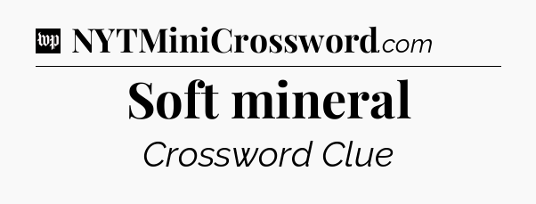 Soft mineral Crossword Clue