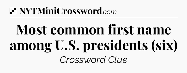 Solution: Most common first name among U.S. presidents (six) - NYT Crossword