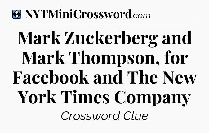 Solution: Mark Zuckerberg and Mark Thompson, for Facebook and The New York Times Company - NYT Mini Crossword