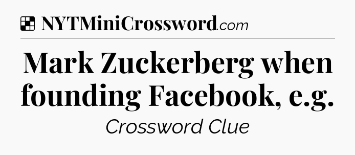 Solution: Mark Zuckerberg when founding Facebook, e.g - NYT Crossword