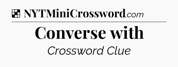 Solution: Converse with - NYT Crossword