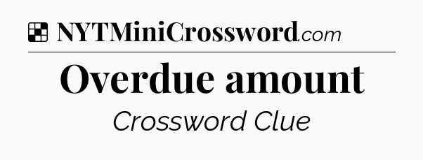 Solution: Overdue amount - NYT Crossword