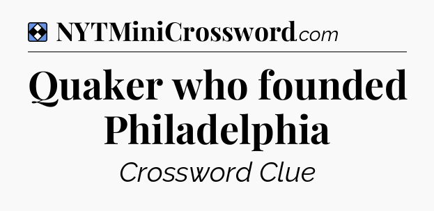 Solution: Quaker who founded Philadelphia - NYT Mini Crossword