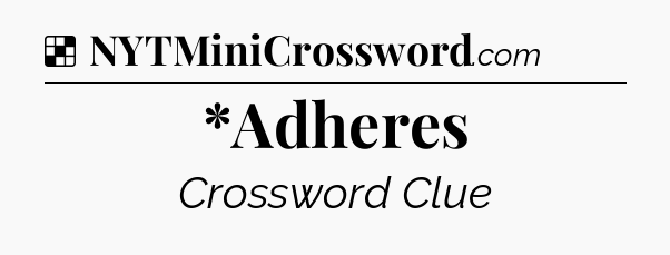 Solution: *Adheres - NYT Crossword