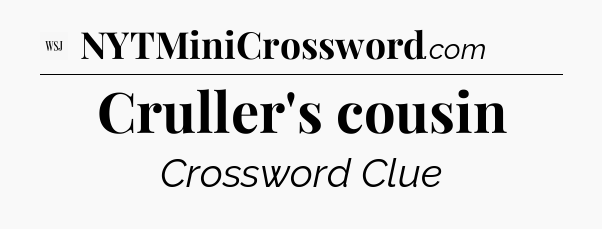 Cruller's cousin - WSJ Crossword