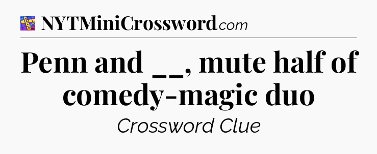 Penn and __, mute half of comedy-magic duo Codycross