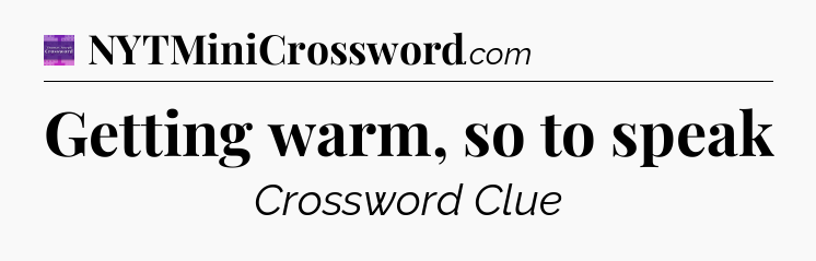 Getting warm, so to speak - Thomas Joseph Crossword