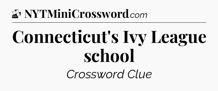 Connecticut's Ivy League school - Daily Themed Classic Crossword