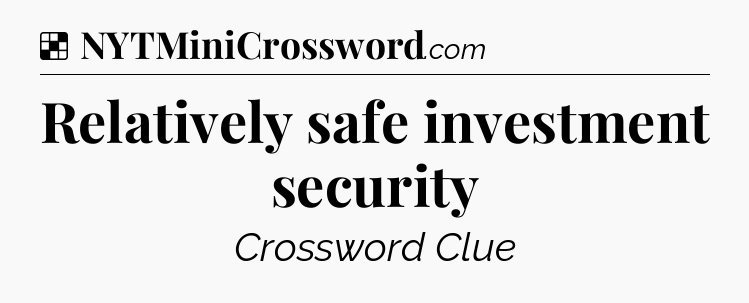 Solution: Relatively safe investment security - NYT Crossword