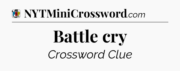 Battle cry Crossword Clue