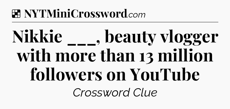 Solution: Nikkie ___, beauty vlogger with more than 13 million followers on YouTube - NYT Crossword