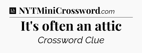 It's often an attic - LA Times Crossword
