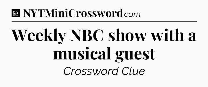 Weekly NBC show with a musical guest - LA Times Crossword