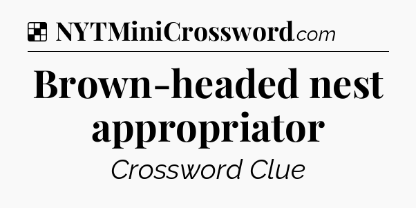Solution: Brown-headed nest appropriator - NYT Crossword