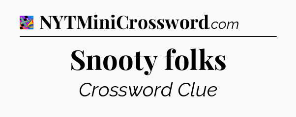 Snooty folks Crossword Clue