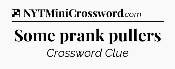 Solution: Some prank pullers - NYT Crossword