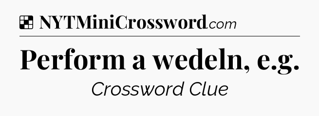 Solution: Perform a wedeln, e.g - NYT Crossword