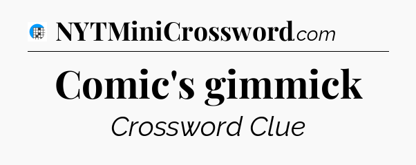 Comic's gimmick Crossword Clue